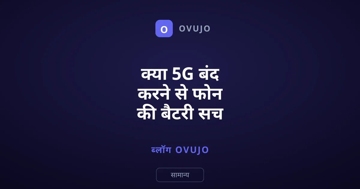 क्या 5G बंद करने से फोन की बैटरी सच में बचती है?